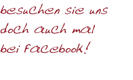 besuchen sie uns doch auch mal  bei facebook!